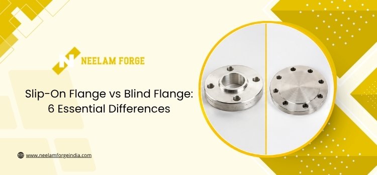 Slip-On Flange vs Blind Flange: 6 Essential Differences